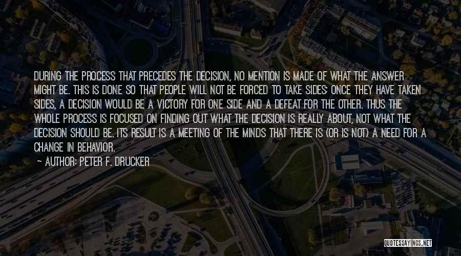 Peter F. Drucker Quotes: During The Process That Precedes The Decision, No Mention Is Made Of What The Answer Might Be. This Is Done