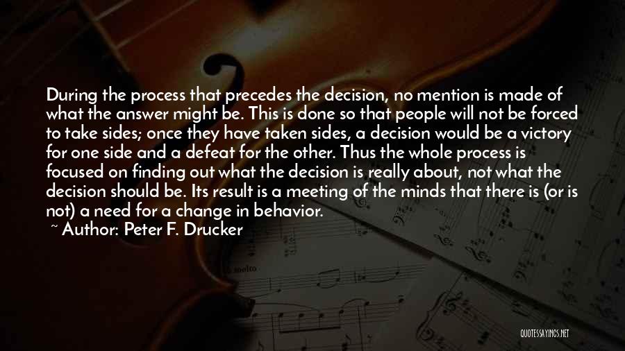 Peter F. Drucker Quotes: During The Process That Precedes The Decision, No Mention Is Made Of What The Answer Might Be. This Is Done