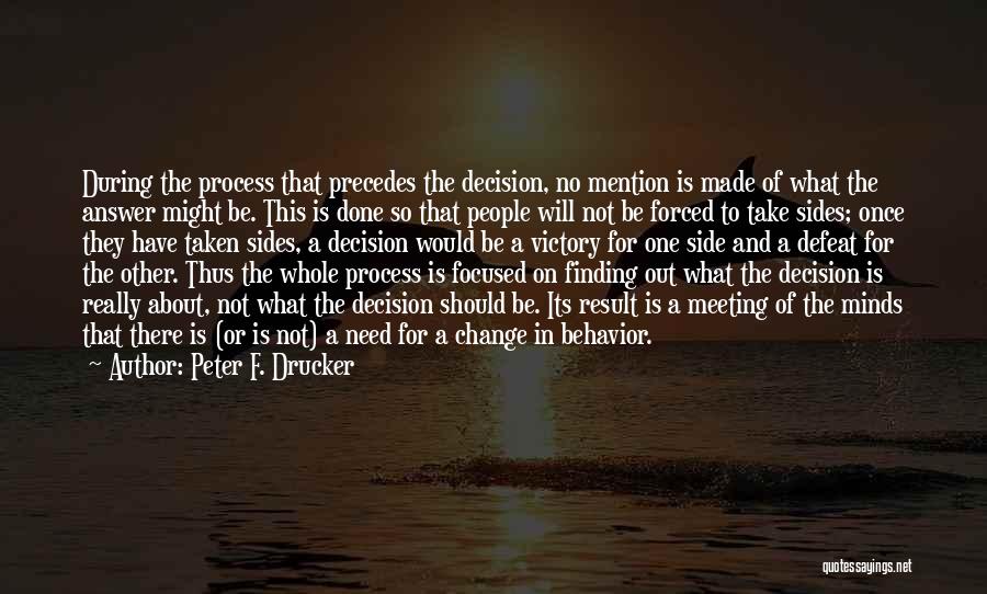 Peter F. Drucker Quotes: During The Process That Precedes The Decision, No Mention Is Made Of What The Answer Might Be. This Is Done