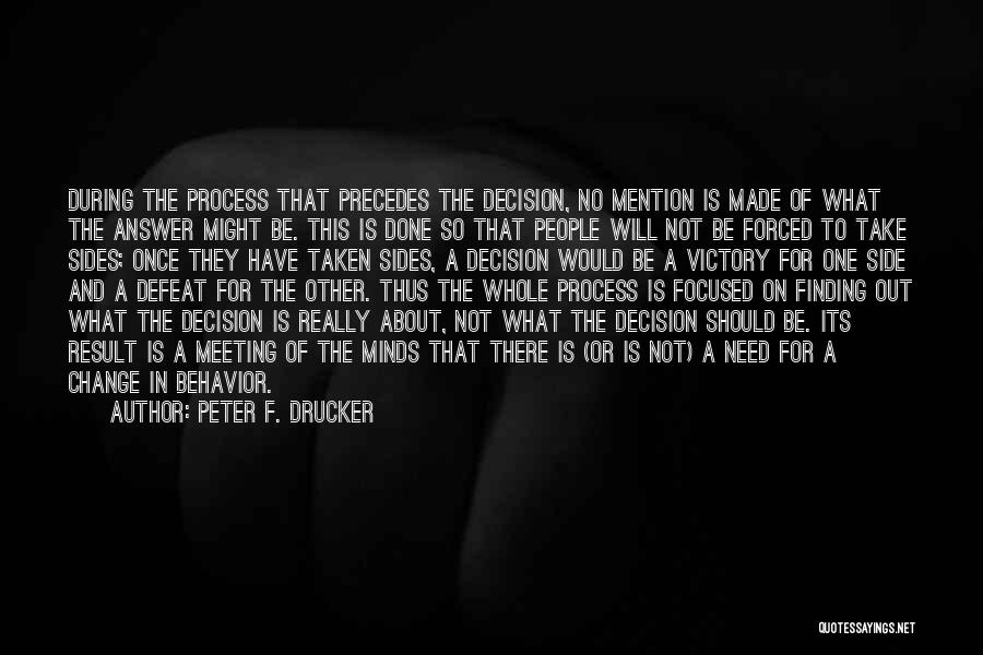 Peter F. Drucker Quotes: During The Process That Precedes The Decision, No Mention Is Made Of What The Answer Might Be. This Is Done