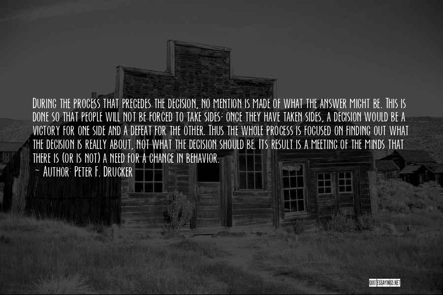 Peter F. Drucker Quotes: During The Process That Precedes The Decision, No Mention Is Made Of What The Answer Might Be. This Is Done