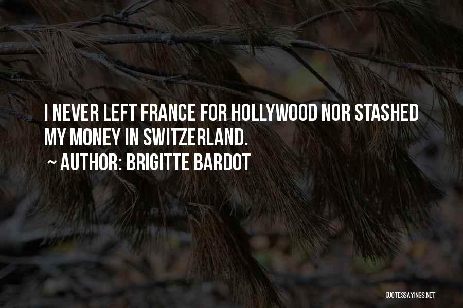 Brigitte Bardot Quotes: I Never Left France For Hollywood Nor Stashed My Money In Switzerland.