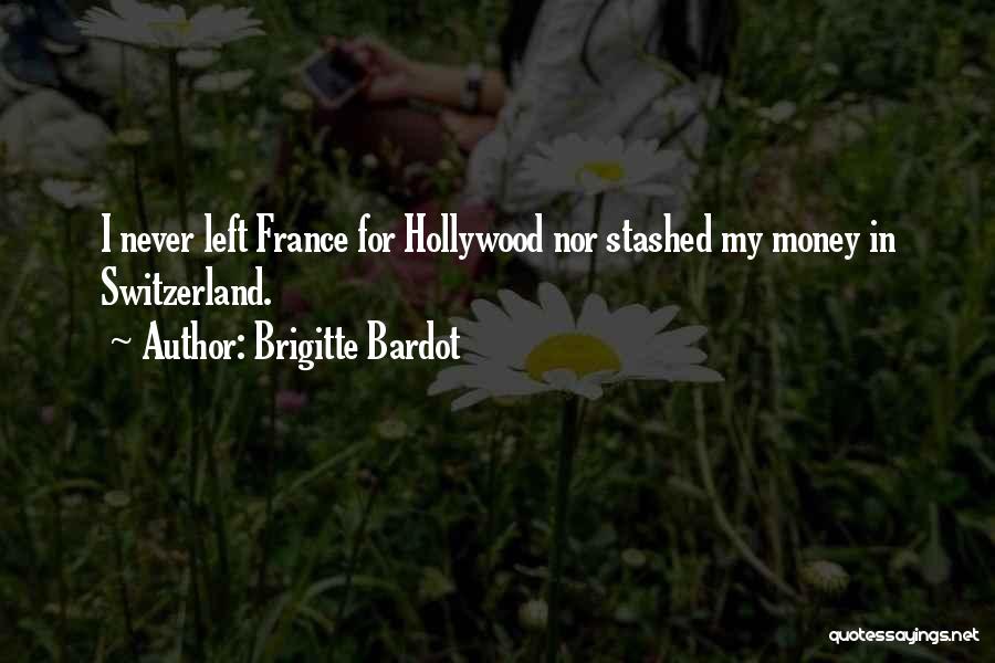 Brigitte Bardot Quotes: I Never Left France For Hollywood Nor Stashed My Money In Switzerland.