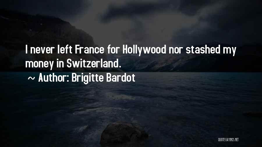 Brigitte Bardot Quotes: I Never Left France For Hollywood Nor Stashed My Money In Switzerland.