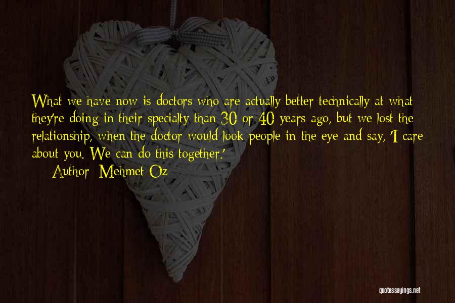 Mehmet Oz Quotes: What We Have Now Is Doctors Who Are Actually Better Technically At What They're Doing In Their Specialty Than 30