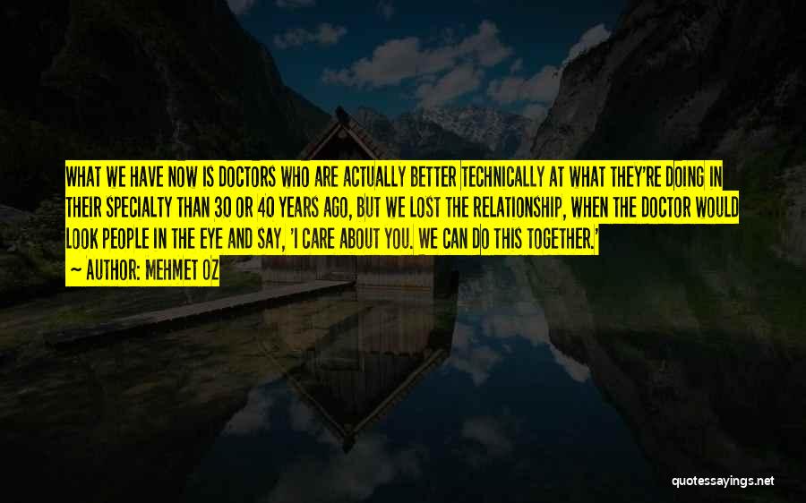 Mehmet Oz Quotes: What We Have Now Is Doctors Who Are Actually Better Technically At What They're Doing In Their Specialty Than 30