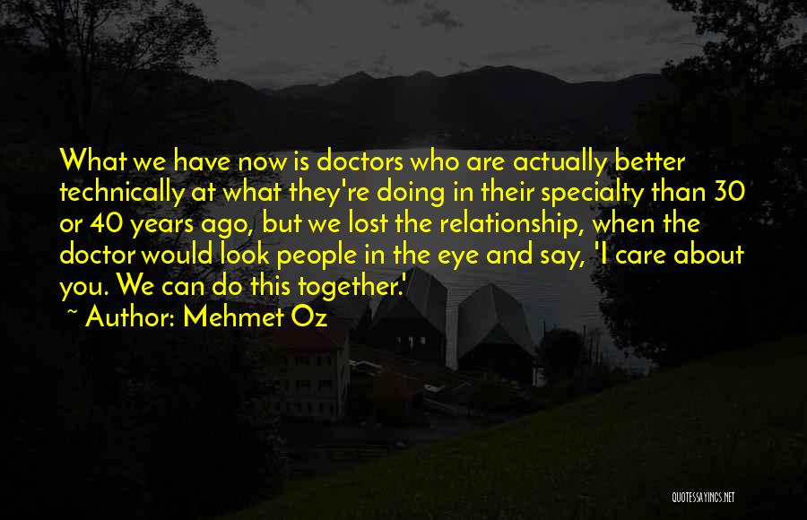 Mehmet Oz Quotes: What We Have Now Is Doctors Who Are Actually Better Technically At What They're Doing In Their Specialty Than 30