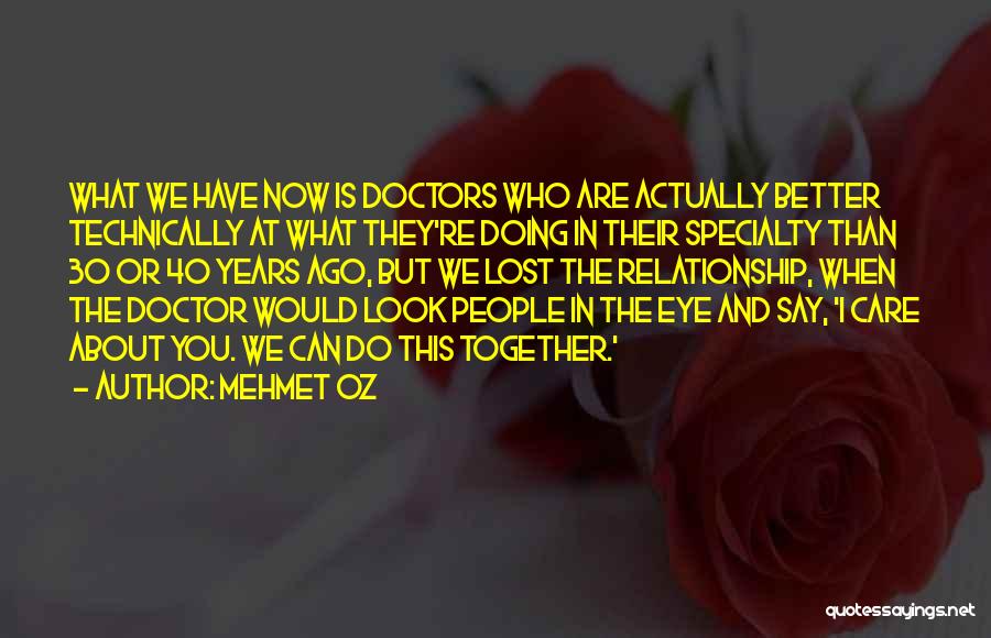 Mehmet Oz Quotes: What We Have Now Is Doctors Who Are Actually Better Technically At What They're Doing In Their Specialty Than 30