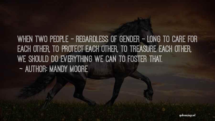 Mandy Moore Quotes: When Two People - Regardless Of Gender - Long To Care For Each Other, To Protect Each Other, To Treasure