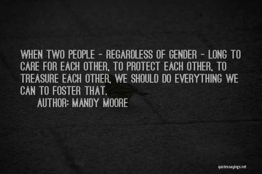 Mandy Moore Quotes: When Two People - Regardless Of Gender - Long To Care For Each Other, To Protect Each Other, To Treasure