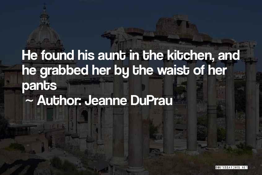 Jeanne DuPrau Quotes: He Found His Aunt In The Kitchen, And He Grabbed Her By The Waist Of Her Pants