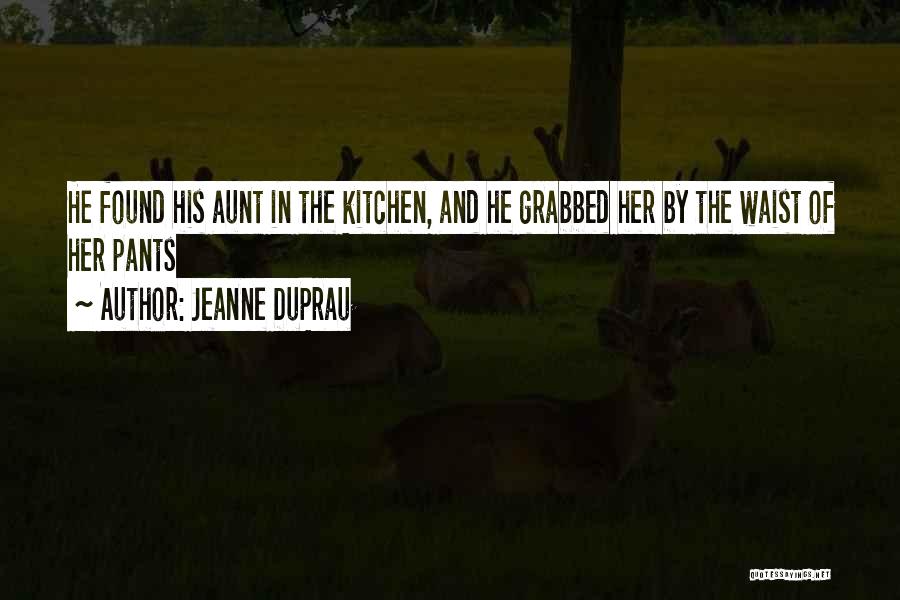 Jeanne DuPrau Quotes: He Found His Aunt In The Kitchen, And He Grabbed Her By The Waist Of Her Pants