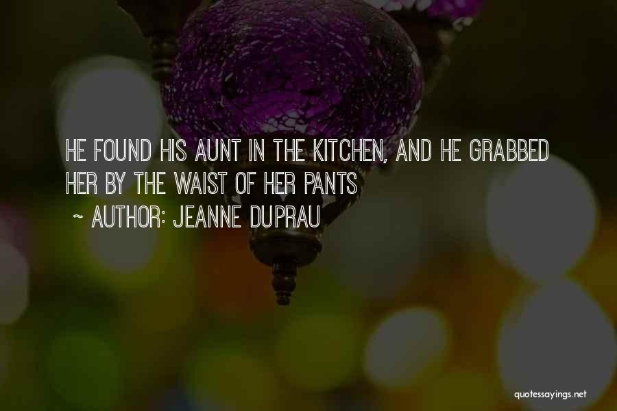 Jeanne DuPrau Quotes: He Found His Aunt In The Kitchen, And He Grabbed Her By The Waist Of Her Pants