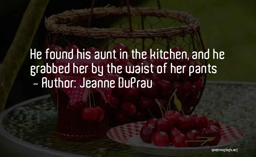 Jeanne DuPrau Quotes: He Found His Aunt In The Kitchen, And He Grabbed Her By The Waist Of Her Pants