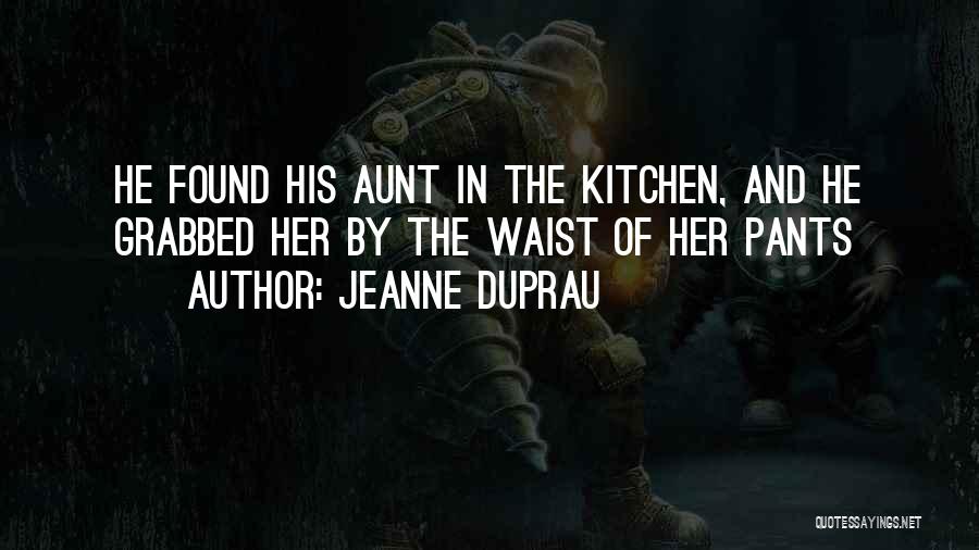 Jeanne DuPrau Quotes: He Found His Aunt In The Kitchen, And He Grabbed Her By The Waist Of Her Pants