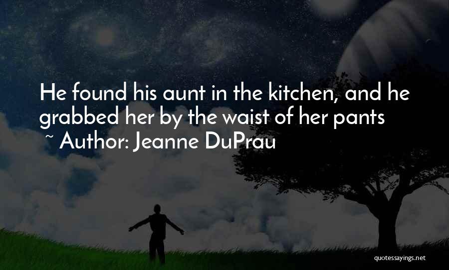 Jeanne DuPrau Quotes: He Found His Aunt In The Kitchen, And He Grabbed Her By The Waist Of Her Pants