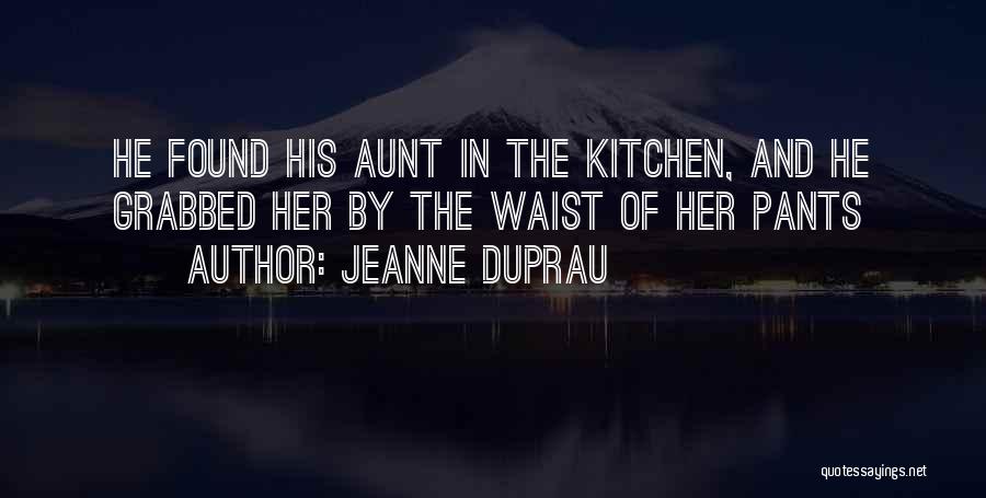 Jeanne DuPrau Quotes: He Found His Aunt In The Kitchen, And He Grabbed Her By The Waist Of Her Pants