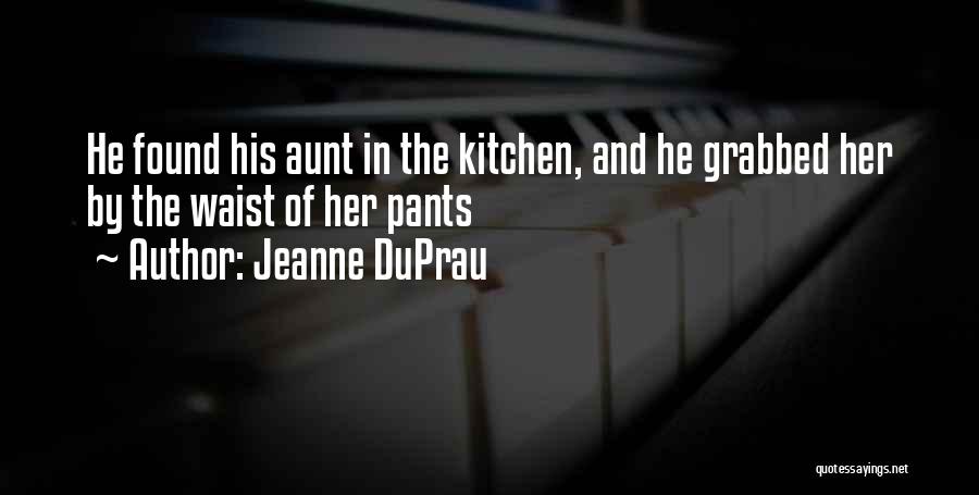 Jeanne DuPrau Quotes: He Found His Aunt In The Kitchen, And He Grabbed Her By The Waist Of Her Pants