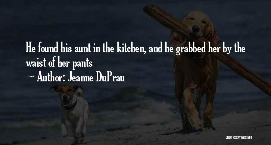 Jeanne DuPrau Quotes: He Found His Aunt In The Kitchen, And He Grabbed Her By The Waist Of Her Pants