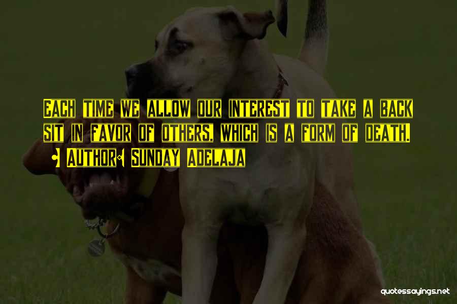 Sunday Adelaja Quotes: Each Time We Allow Our Interest To Take A Back Sit In Favor Of Others, Which Is A Form Of