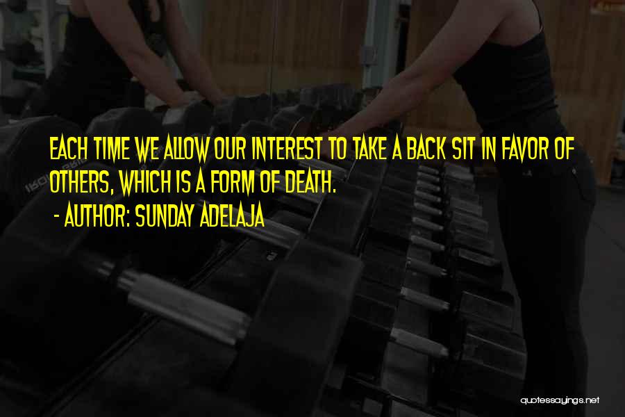 Sunday Adelaja Quotes: Each Time We Allow Our Interest To Take A Back Sit In Favor Of Others, Which Is A Form Of