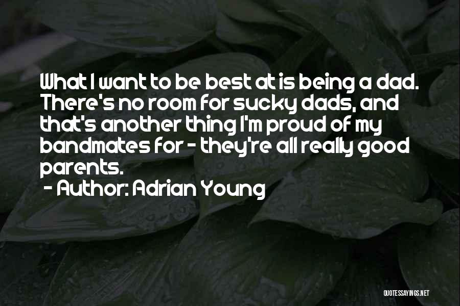 Adrian Young Quotes: What I Want To Be Best At Is Being A Dad. There's No Room For Sucky Dads, And That's Another