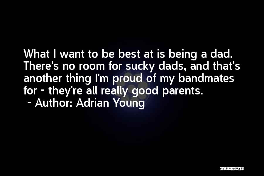 Adrian Young Quotes: What I Want To Be Best At Is Being A Dad. There's No Room For Sucky Dads, And That's Another