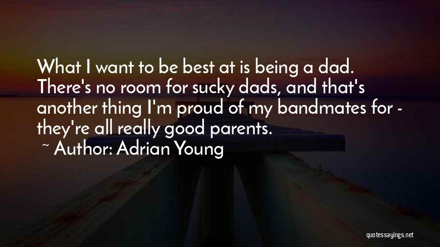 Adrian Young Quotes: What I Want To Be Best At Is Being A Dad. There's No Room For Sucky Dads, And That's Another