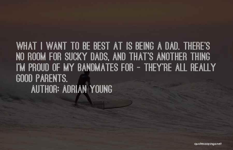 Adrian Young Quotes: What I Want To Be Best At Is Being A Dad. There's No Room For Sucky Dads, And That's Another