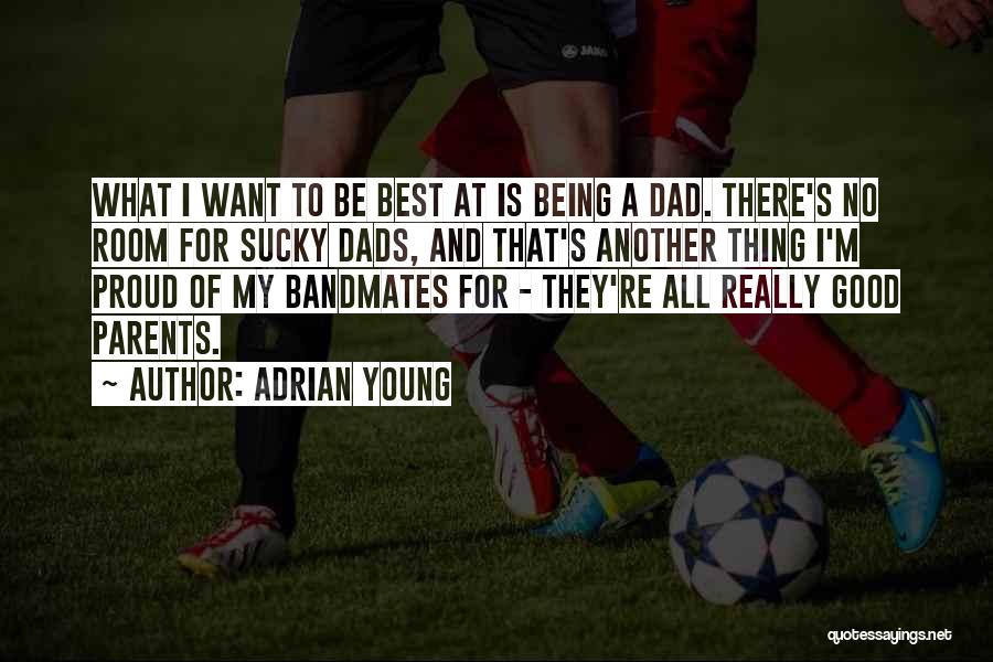 Adrian Young Quotes: What I Want To Be Best At Is Being A Dad. There's No Room For Sucky Dads, And That's Another