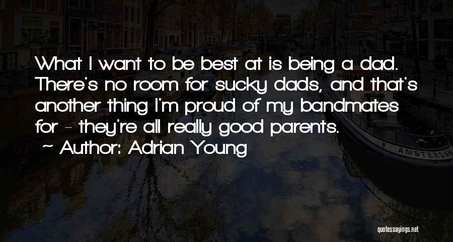 Adrian Young Quotes: What I Want To Be Best At Is Being A Dad. There's No Room For Sucky Dads, And That's Another