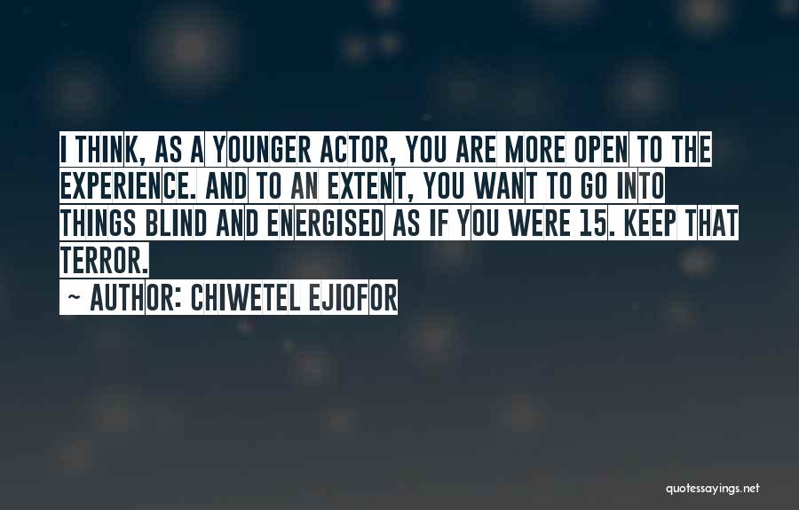 Chiwetel Ejiofor Quotes: I Think, As A Younger Actor, You Are More Open To The Experience. And To An Extent, You Want To