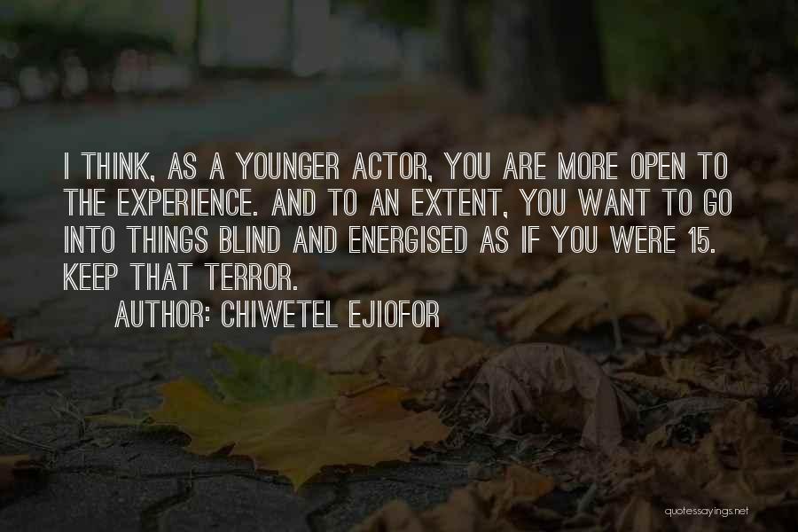 Chiwetel Ejiofor Quotes: I Think, As A Younger Actor, You Are More Open To The Experience. And To An Extent, You Want To