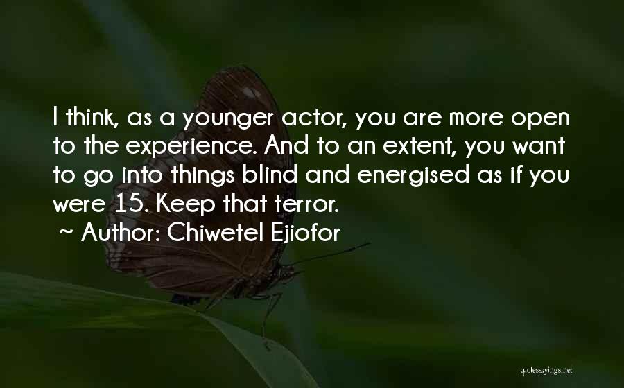 Chiwetel Ejiofor Quotes: I Think, As A Younger Actor, You Are More Open To The Experience. And To An Extent, You Want To