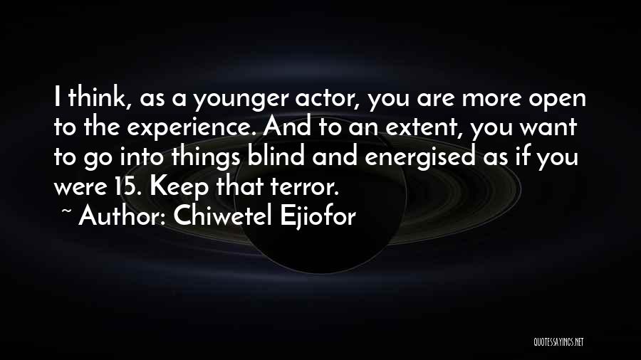 Chiwetel Ejiofor Quotes: I Think, As A Younger Actor, You Are More Open To The Experience. And To An Extent, You Want To