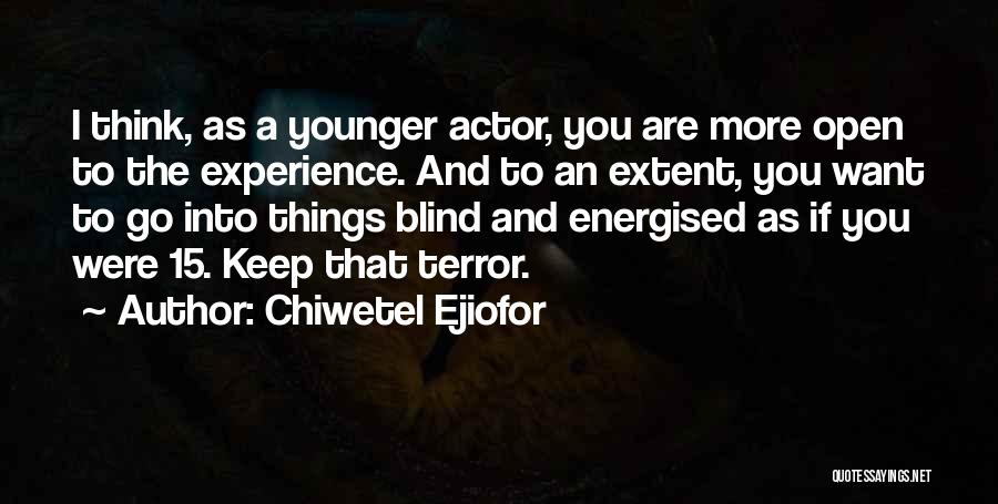 Chiwetel Ejiofor Quotes: I Think, As A Younger Actor, You Are More Open To The Experience. And To An Extent, You Want To