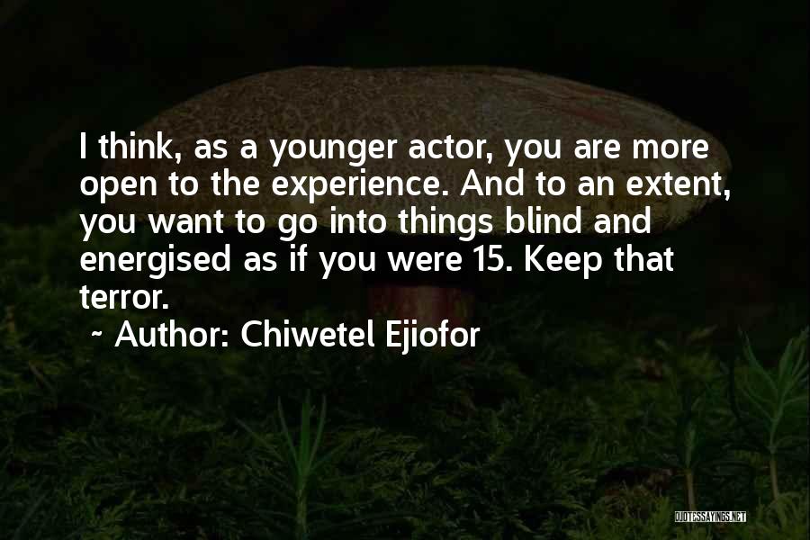 Chiwetel Ejiofor Quotes: I Think, As A Younger Actor, You Are More Open To The Experience. And To An Extent, You Want To