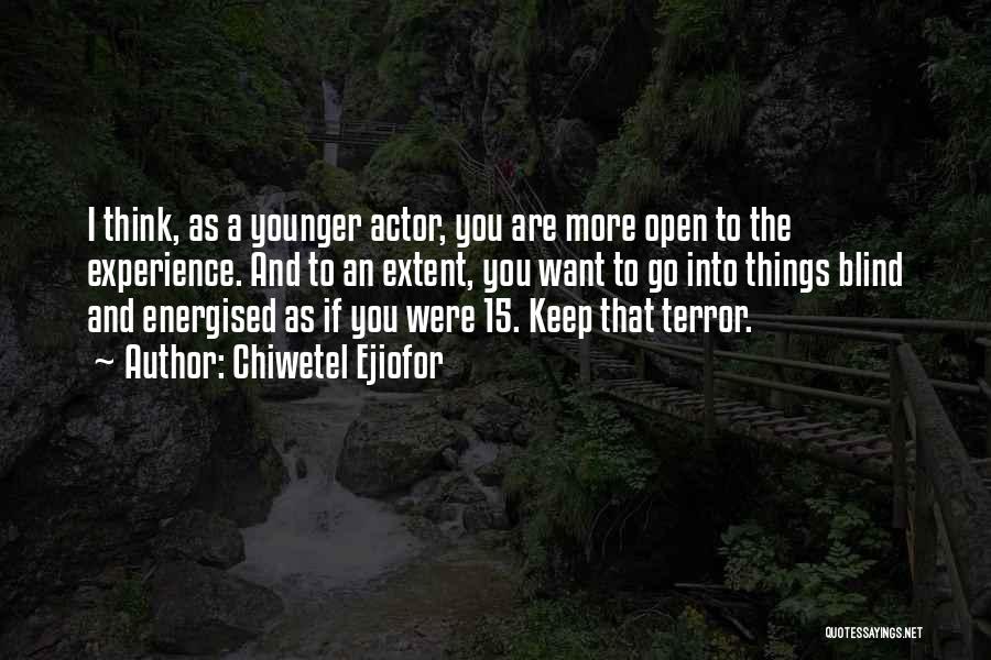 Chiwetel Ejiofor Quotes: I Think, As A Younger Actor, You Are More Open To The Experience. And To An Extent, You Want To