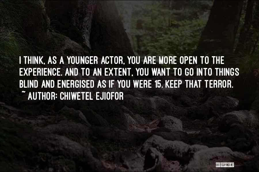 Chiwetel Ejiofor Quotes: I Think, As A Younger Actor, You Are More Open To The Experience. And To An Extent, You Want To