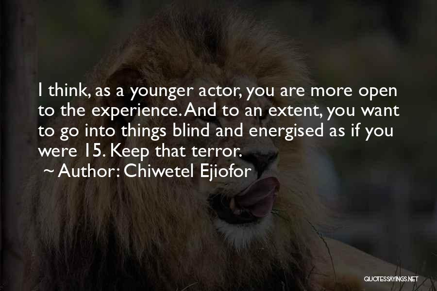 Chiwetel Ejiofor Quotes: I Think, As A Younger Actor, You Are More Open To The Experience. And To An Extent, You Want To