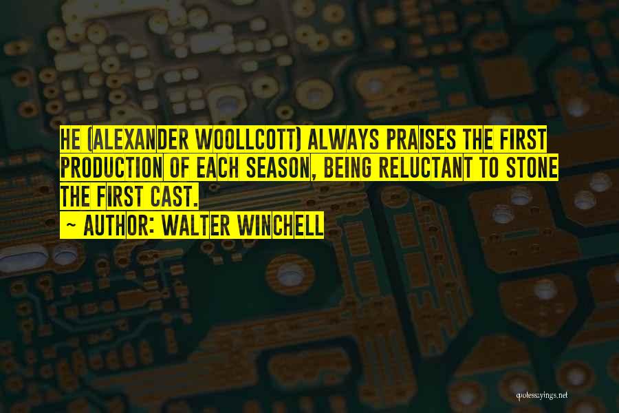 Walter Winchell Quotes: He (alexander Woollcott) Always Praises The First Production Of Each Season, Being Reluctant To Stone The First Cast.