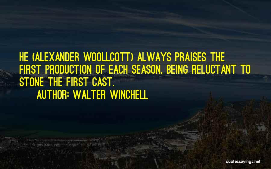 Walter Winchell Quotes: He (alexander Woollcott) Always Praises The First Production Of Each Season, Being Reluctant To Stone The First Cast.