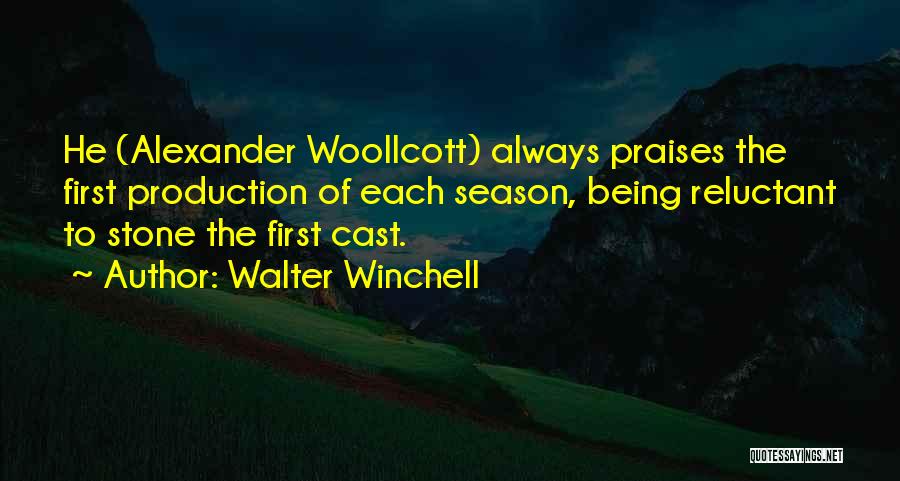 Walter Winchell Quotes: He (alexander Woollcott) Always Praises The First Production Of Each Season, Being Reluctant To Stone The First Cast.