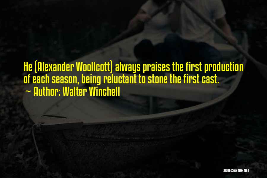 Walter Winchell Quotes: He (alexander Woollcott) Always Praises The First Production Of Each Season, Being Reluctant To Stone The First Cast.