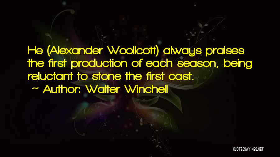Walter Winchell Quotes: He (alexander Woollcott) Always Praises The First Production Of Each Season, Being Reluctant To Stone The First Cast.