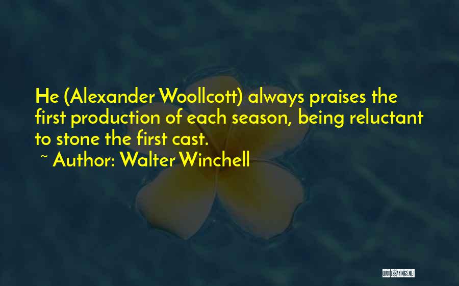 Walter Winchell Quotes: He (alexander Woollcott) Always Praises The First Production Of Each Season, Being Reluctant To Stone The First Cast.
