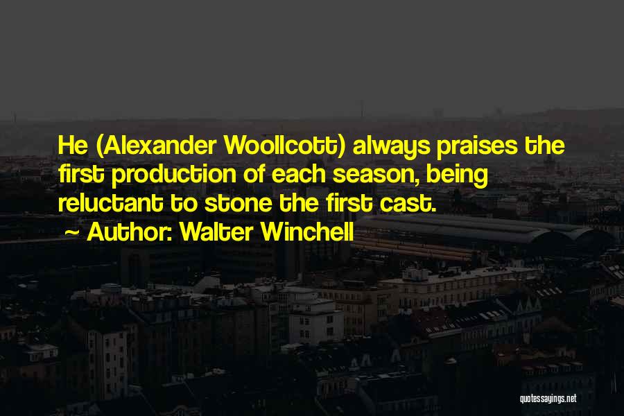 Walter Winchell Quotes: He (alexander Woollcott) Always Praises The First Production Of Each Season, Being Reluctant To Stone The First Cast.