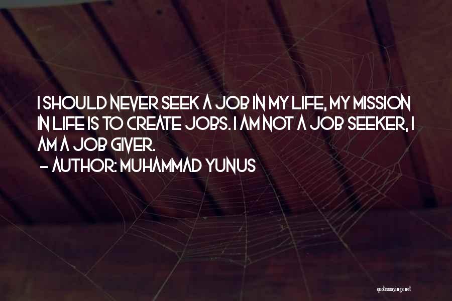 Muhammad Yunus Quotes: I Should Never Seek A Job In My Life, My Mission In Life Is To Create Jobs. I Am Not