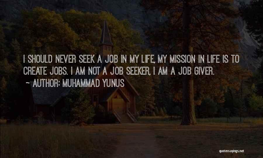 Muhammad Yunus Quotes: I Should Never Seek A Job In My Life, My Mission In Life Is To Create Jobs. I Am Not