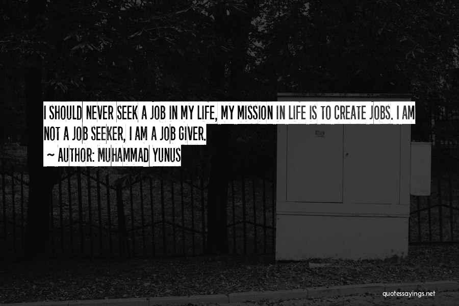 Muhammad Yunus Quotes: I Should Never Seek A Job In My Life, My Mission In Life Is To Create Jobs. I Am Not